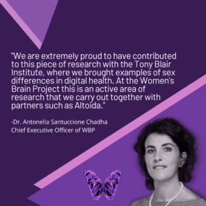 “We are extremely proud to have contributed to this piece of research with the Tony Blair Institute, where we brought examples of sex differences in digital health tools. At the Women's Brain Project this is an active area of research that we carry out together with partners such as Altoida.”-Dr Antonella Santuccione Chief Executive Officer of the Women’s Brain Project